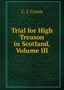 Trial for High Treason in Scotland, Volume III - C. J. Green