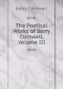 The Poetical Works of Barry Cornwall, Volume III - Cornwall Barry