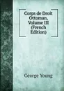 Corps de Droit Ottoman, Volume III (French Edition) - George Young
