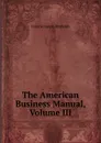 The American Business Manual, Volume III - Francis Joseph Reynolds