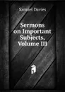 Sermons on Important Subjects, Volume III - Samuel Davies