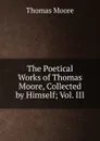 The Poetical Works of Thomas Moore, Collected by Himself; Vol. III - Thomas Moore