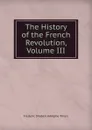 The History of the French Revolution, Volume III - Shoberl Frederic