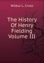 The History Of Henry Fielding Volume III - Wilbur L. Cross