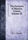 The Fortunes of Maurice Cronin, Volume III - M. L. Kenny