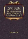 A short calendar of the feet of fines for Norfolk, in the reigns of Richard I., John Henry III., . E - Walter Rye