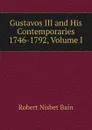 Gustavos III and His Contemporaries 1746-1792, Volume I - Robert Nisbet Bain