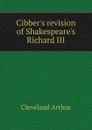 Cibber.s revision of Shakespeare.s Richard III - Cleveland Arthur