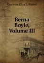 Berna Boyle, Volume III - Charlotte Eliza L. Riddell