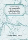 Commentary on the Epistles to the Seven Churches in Asia. Revelation II.III. - Trench Richard Chenevix