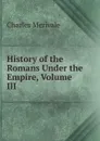 History of the Romans Under the Empire, Volume III - Merivale Charles