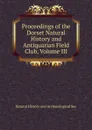 Proceedings of the Dorset Natural History and Antiquarian Field Club, Volume III - Natural History and Archaeological Soc