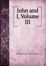 John and I, Volume III - John Matilda Barbara Betham- Edwards