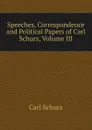Speeches, Correspondence and Political Papers of Carl Schurz, Volume III - Carl Schurz