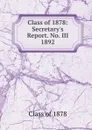 Class of 1878: Secretary.s Report. No. III 1892 - Class of 1878