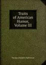 Traits of American Humor, Volume III - Haliburton Thomas Chandler