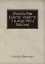 World.s War Events  Volume 3 (Large Print Edition) - Francis J. Reynolds