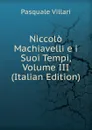 Niccolo Machiavelli e i Suoi Tempi, Volume III (Italian Edition) - Pasquale Villari
