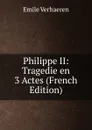 Philippe II: Tragedie en 3 Actes (French Edition) - Emile Verhaeren