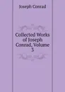 Collected Works of Joseph Conrad, Volume 3 - Joseph Conrad
