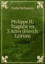 Philippe II; Tragedie en 3 Actes (French Edition) - Emile Verhaeren