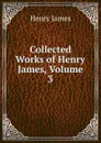 Collected Works of Henry James, Volume 3 - Henry James