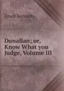 Dunallan; or, Know What you Judge, Volume III - Kennedy Grace