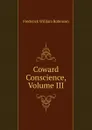 Coward Conscience, Volume III - Frederick William Robinson
