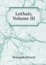 Lothair, Volume III - Disraeli Benjamin