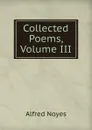 Collected Poems, Volume III - Noyes Alfred