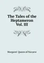 The Tales of the Heptameron  Vol. III - Margaret  Queen of Navarre