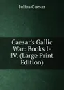 Caesar.s Gallic War: Books I-IV. (Large Print Edition) - Caesar Gaius Julius