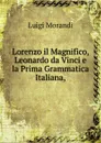 Lorenzo il Magnifico, Leonardo da Vinci e la Prima Grammatica Italiana, - Luigi Morandi