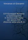 Il P. Giuseppe Romano e l.ontologismo in Sicilia sulla meta del secolo XIX: discorso letto alla R. A - Vincenzo Di Giovanni
