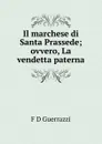 Il marchese di Santa Prassede; ovvero, La vendetta paterna - Guerrazzi Francesco Domenico