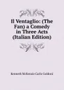 Il Ventaglio: (The Fan) a Comedy in Three Acts (Italian Edition) - Kenneth McKenzie Carlo Goldoni