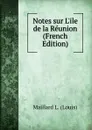 Notes sur L.ile de la Reunion (French Edition) - Maillard L. (Louis)