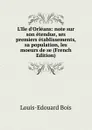 L.Ile d.Orleans: note sur son etendue, ses premiers etablissements, sa population, les moeurs de se (French Edition) - Louis-Edouard Bois