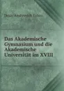 Das Akademische Gymnasium und die Akademische Universitat im XVIII - Dmitr Andreevich Tolsto