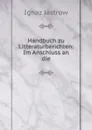Handbuch zu Litteraturberichten: Im Anschluss an die - Ignaz Jastrow