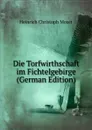 Die Torfwirthschaft im Fichtelgebirge (German Edition) - Heinrich Christoph Moser