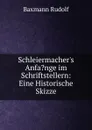 Schleiermacher.s Anfa.nge im Schriftstellern: Eine Historische Skizze - Baxmann Rudolf