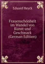 Frauenschonheit im Wandel von Kunst und Geschmack (German Edition) - Eduard Heyck