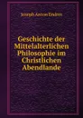 Geschichte der Mittelalterlichen Philosophie im Christlichen Abendlande - Joseph Anton Endres