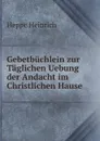 Gebetbuchlein zur Taglichen Uebung der Andacht im Christlichen Hause - Heppe Heinrich