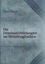 Die Deminutivbildungen im Mittelenglischen - Otto Höge