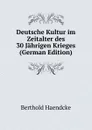 Deutsche Kultur im Zeitalter des 30 Jahrigen Krieges (German Edition) - Berthold Haendcke