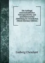 Die Anfange wissenschaftlicher Naturgeschichte und naturhistorischer Abbildung im christlichen Abend (German Edition) - Ludwig Choulant