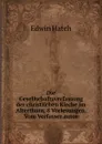 Die Gesellschaftsverfassung der christlichen Kirche im Alterthum, 8 Vorlesungen. Vom Verfasser autor - Edwin Hatch