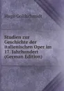 Studien zur Geschichte der italienischen Oper im 17. Jahrhundert (German Edition) - Hugo Goldschmidt